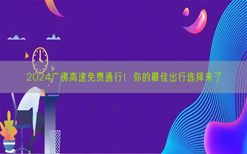 2024广佛高速免费通行！你的最佳出行选择来了(pic1)