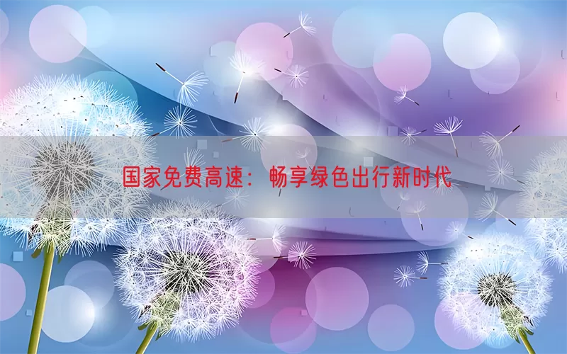 国家免费高速：畅享绿色出行新时代(pic1)