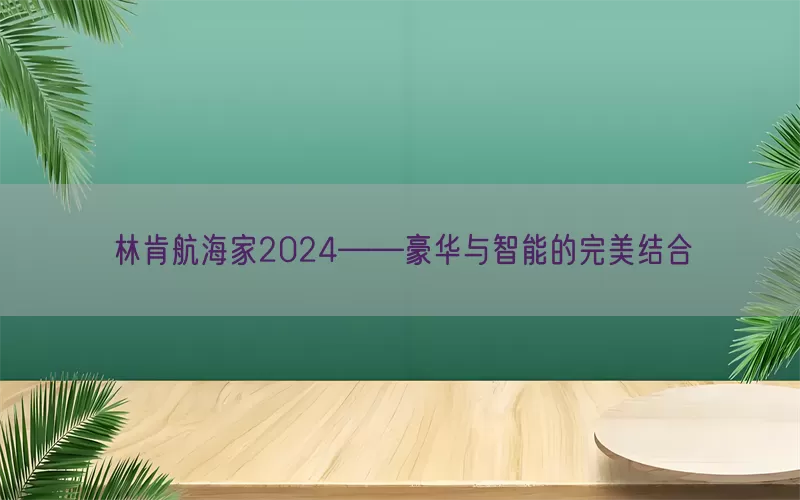 林肯航海家2024——豪华与智能的完美结合(pic1)