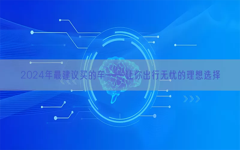 2024年最建议买的车——让你出行无忧的理想选择(pic1)