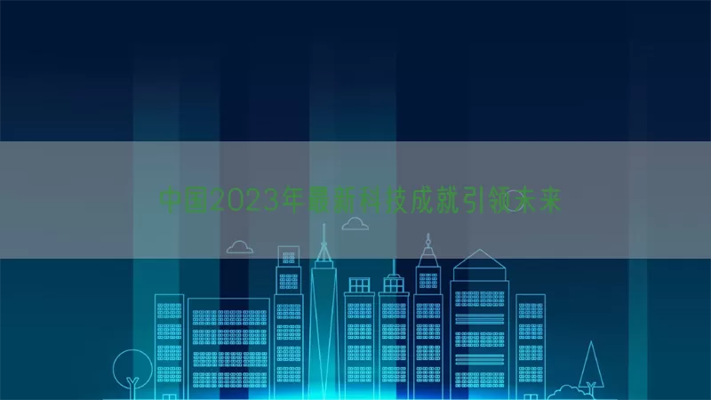 中国2023年最新科技成就引领未来(pic1)
