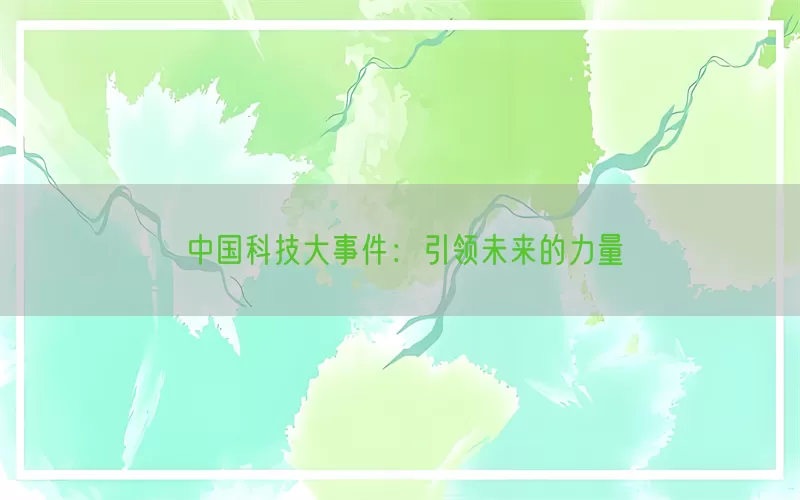 中国科技大事件：引领未来的力量(pic1)