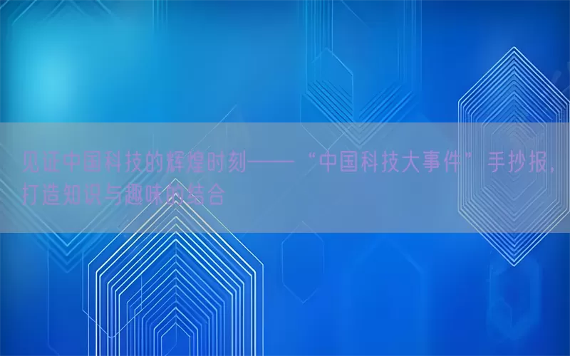 见证中国科技的辉煌时刻——“中国科技大事件”手抄报，打造知识与趣味的结合(pic1)