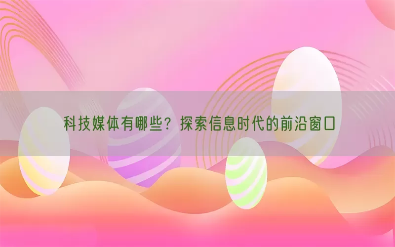 科技媒体有哪些？探索信息时代的前沿窗口(pic1)