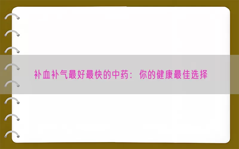 补血补气最好最快的中药：你的健康最佳选择(pic1)