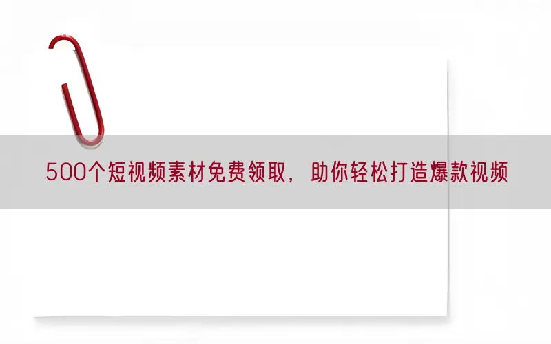 500个短视频素材免费领取，助你轻松打造爆款视频(pic1)