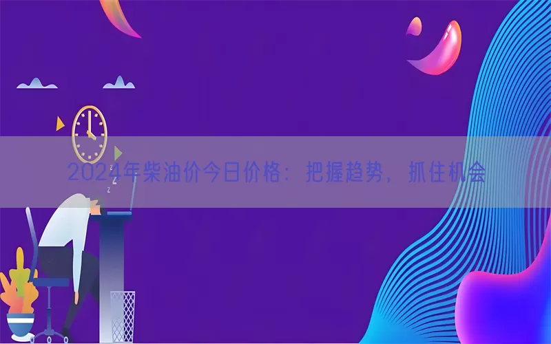 2024年柴油价今日价格：把握趋势，抓住机会(pic1)
