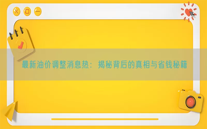最新油价调整消息热：揭秘背后的真相与省钱秘籍(pic1)