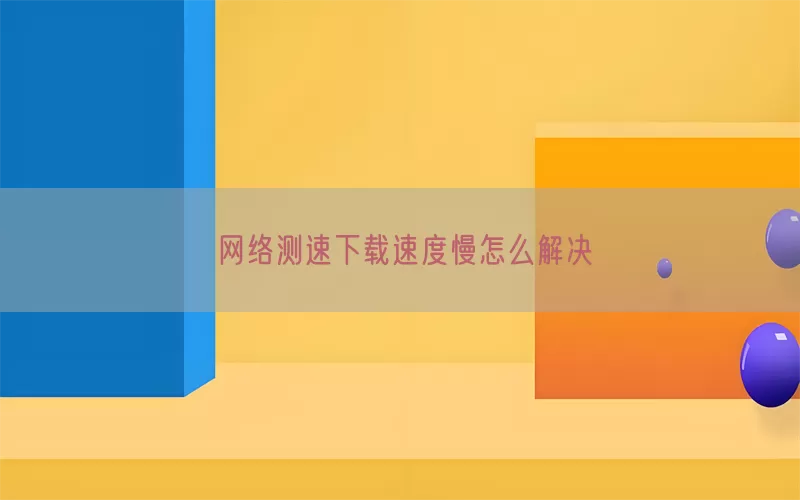 网络测速下载速度慢怎么解决(pic1)