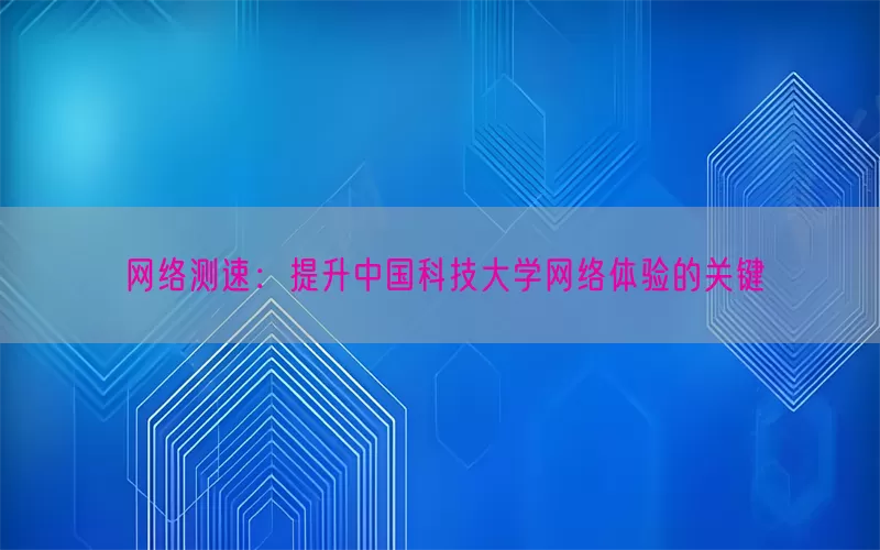 网络测速：提升中国科技大学网络体验的关键(pic1)