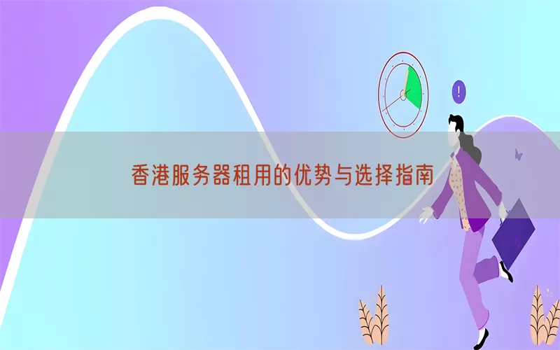 香港服务器租用的优势与选择指南(pic1)