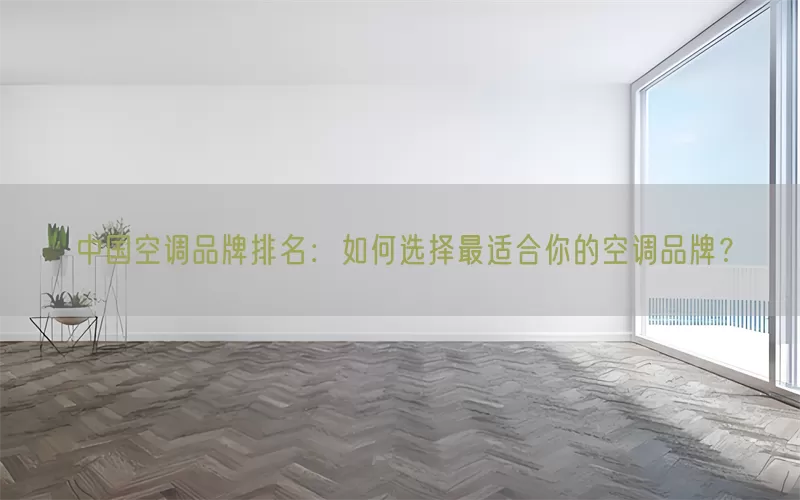 中国空调品牌排名：如何选择最适合你的空调品牌？(pic1)