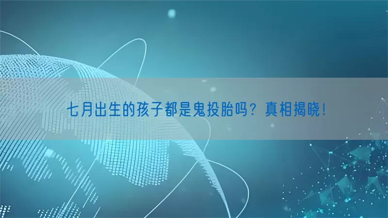七月出生的孩子都是鬼投胎吗？真相揭晓！(pic1)