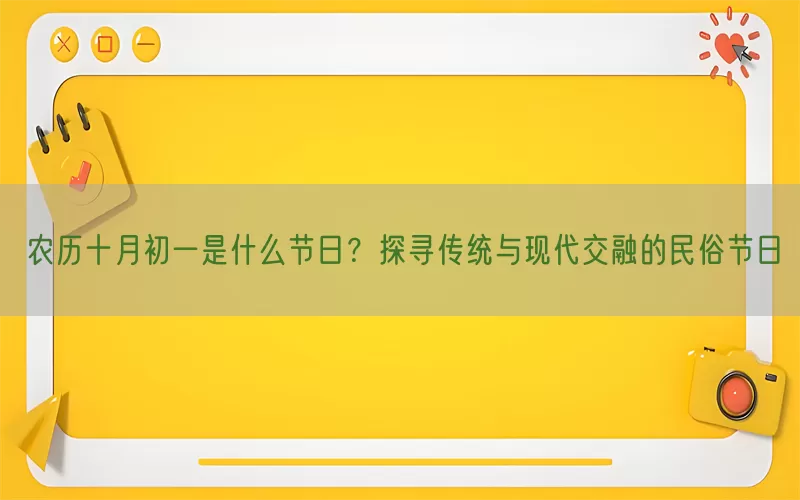 农历十月初一是什么节日？探寻传统与现代交融的民俗节日(pic1)