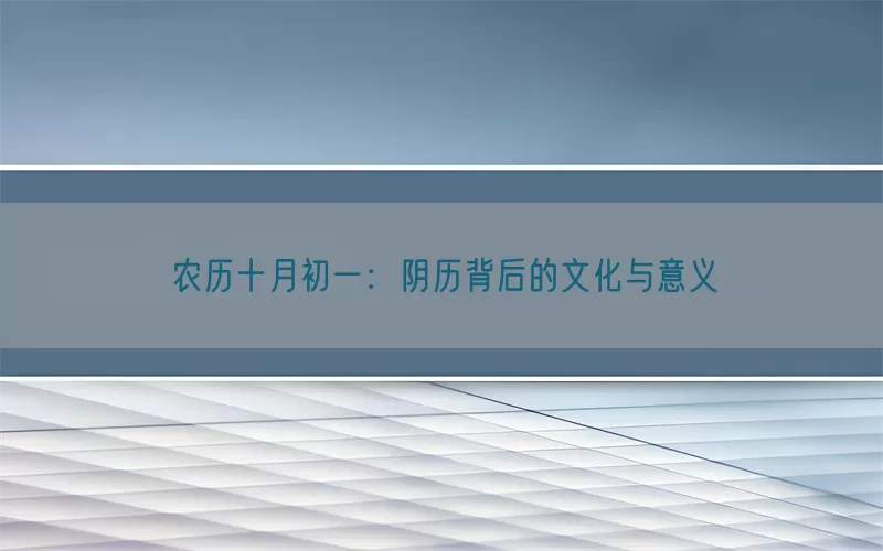 农历十月初一：阴历背后的文化与意义(pic1)
