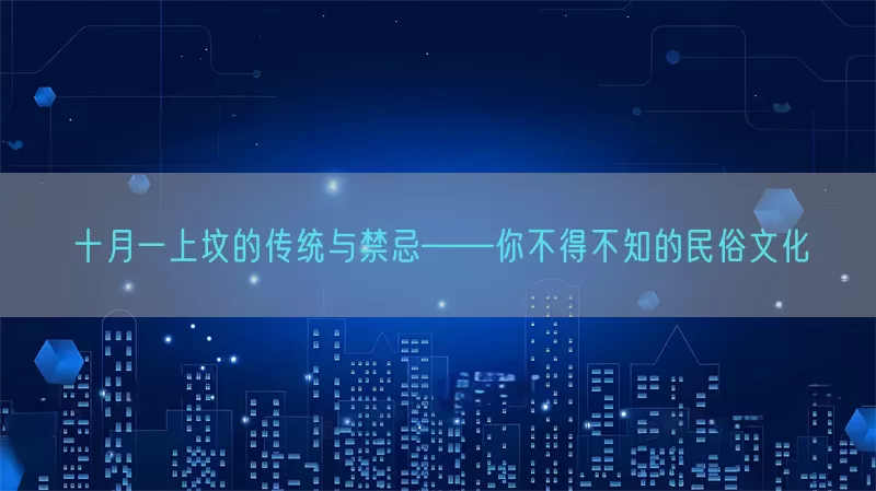 十月一上坟的传统与禁忌——你不得不知的民俗文化(pic1)