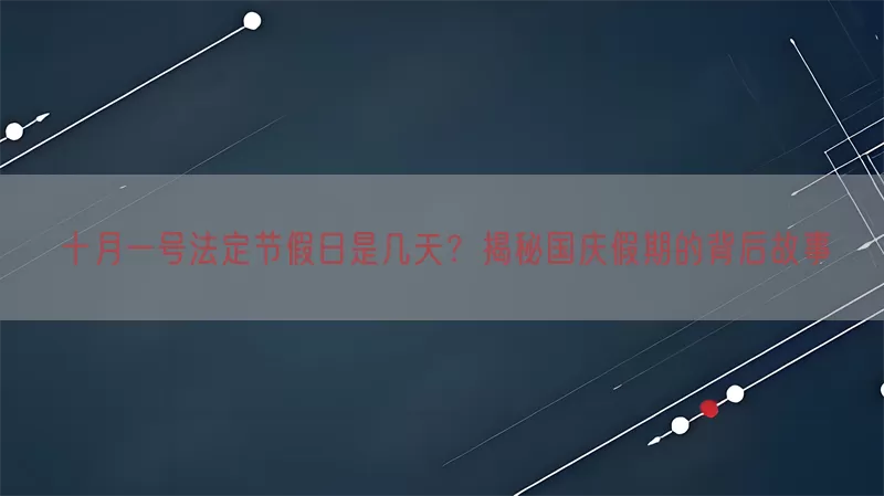 十月一号法定节假日是几天？揭秘国庆假期的背后故事(pic1)