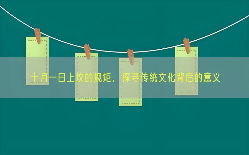十月一日上坟的规矩，探寻传统文化背后的意义(pic1)