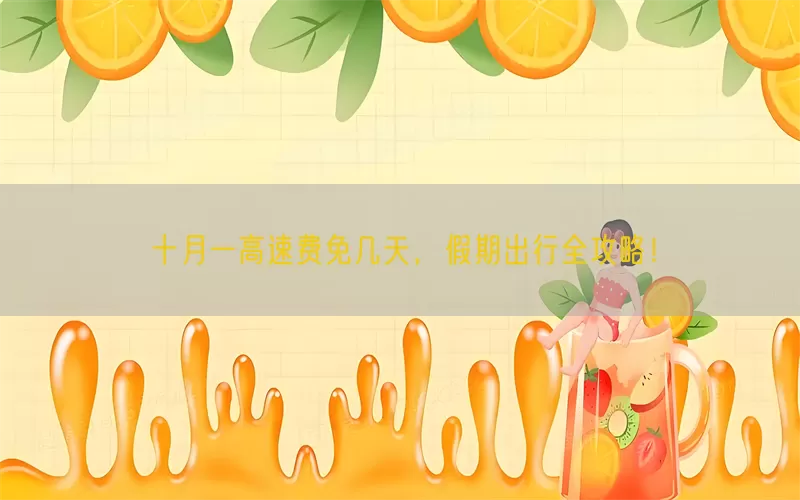 十月一高速费免几天，假期出行全攻略！(pic1)
