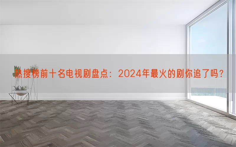 热搜榜前十名电视剧盘点：2024年最火的剧你追了吗？(pic1)