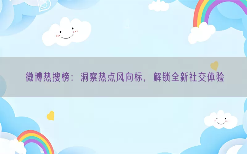 微博热搜榜：洞察热点风向标，解锁全新社交体验(pic1)
