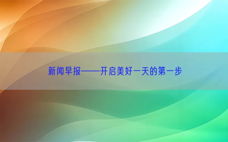 新闻早报——开启美好一天的第一步(pic1)