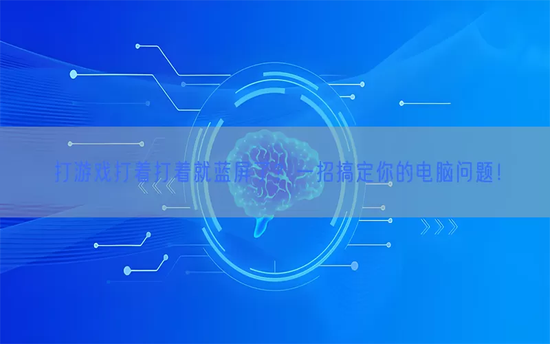 打游戏打着打着就蓝屏了？一招搞定你的电脑问题！(pic1)
