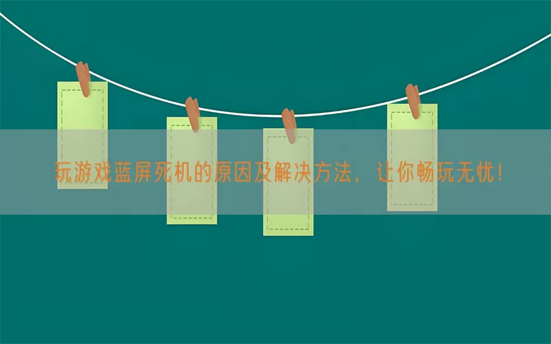 玩游戏蓝屏死机的原因及解决方法，让你畅玩无忧！(pic1)