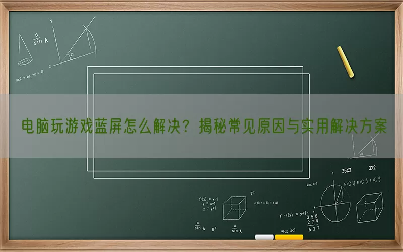 电脑玩游戏蓝屏怎么解决？揭秘常见原因与实用解决方案(pic1)