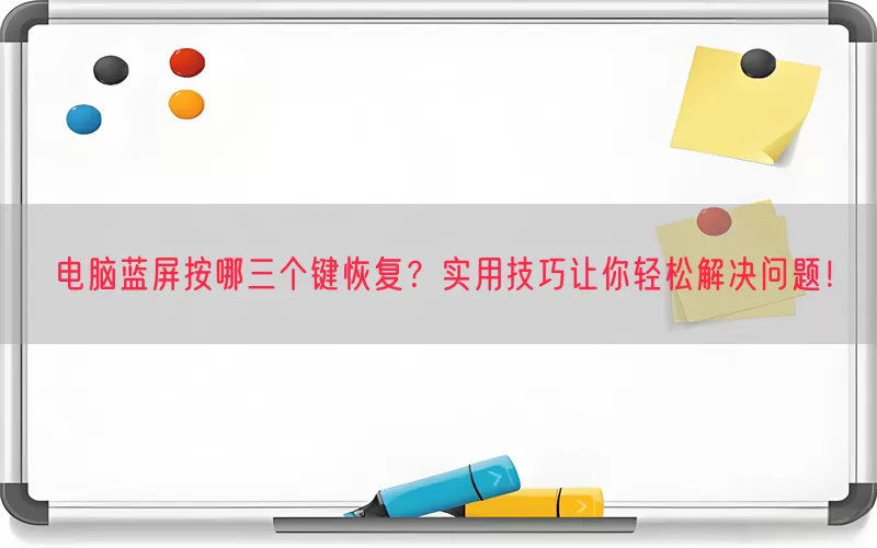 电脑蓝屏按哪三个键恢复？实用技巧让你轻松解决问题！(pic1)
