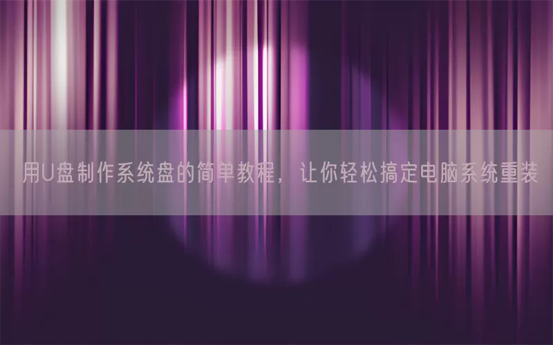 用U盘制作系统盘的简单教程，让你轻松搞定电脑系统重装(pic1)