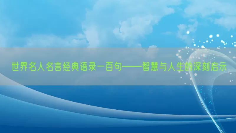 世界名人名言经典语录一百句——智慧与人生的深刻启示(pic1)