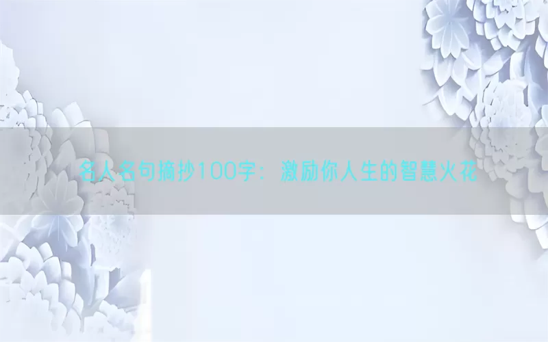 名人名句摘抄100字：激励你人生的智慧火花(pic1)