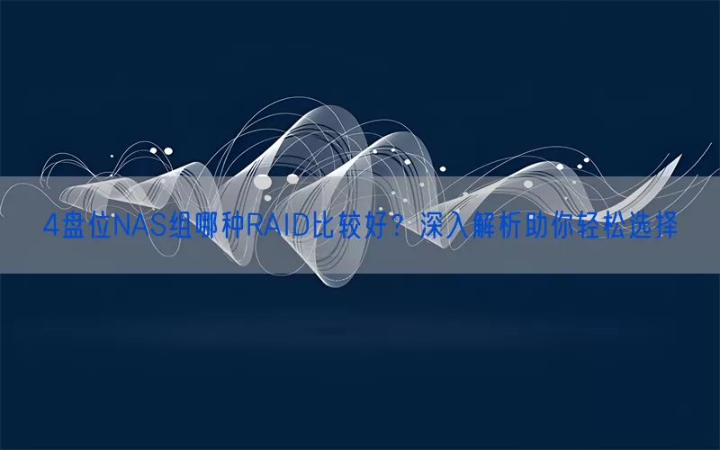 4盘位NAS组哪种RAID比较好？深入解析助你轻松选择(pic1)