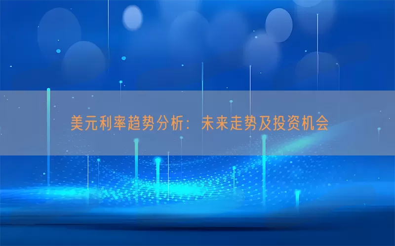 美元利率趋势分析：未来走势及投资机会(pic1)