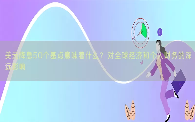 美元降息50个基点意味着什么？对全球经济和个人财务的深远影响(pic1)