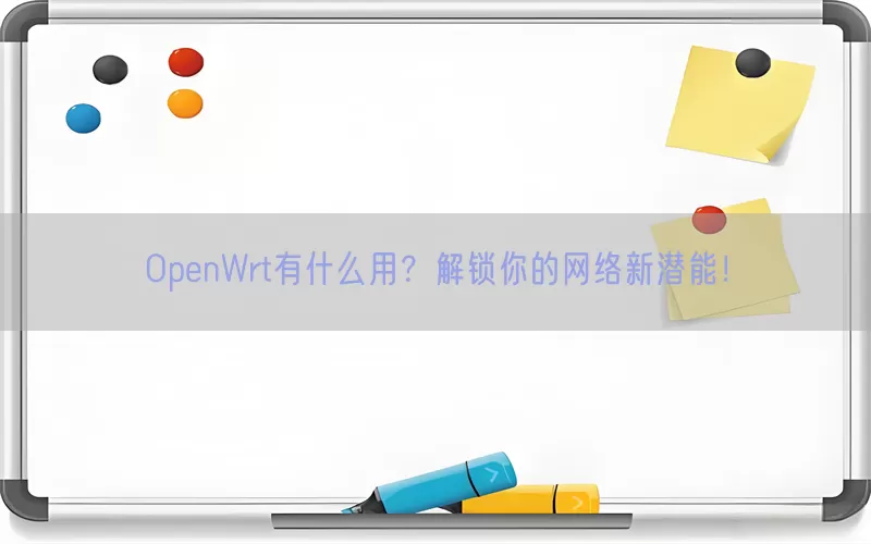 OpenWrt有什么用？解锁你的网络新潜能！(pic1)