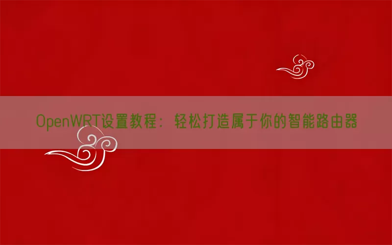 OpenWRT设置教程：轻松打造属于你的智能路由器(pic1)