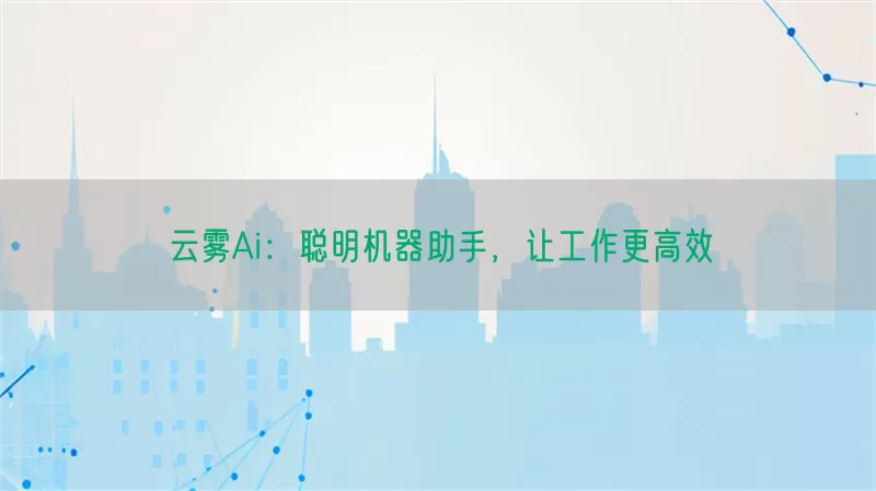 云雾Ai：聪明机器助手，让工作更高效(pic1)