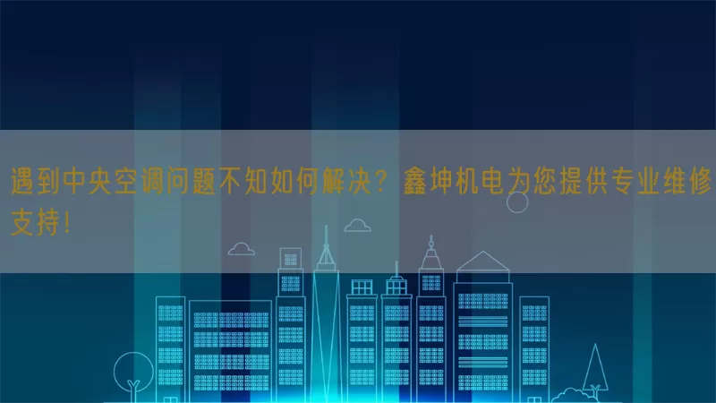 遇到中央空调问题不知如何解决？鑫坤机电为您提供专业维修支持！(pic1)