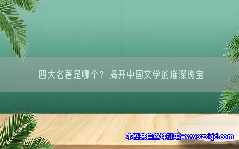 四大名著是哪个？揭开中国文学的璀璨瑰宝(pic1)