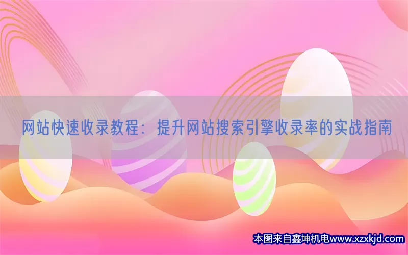网站快速收录教程：提升网站搜索引擎收录率的实战指南(pic1)