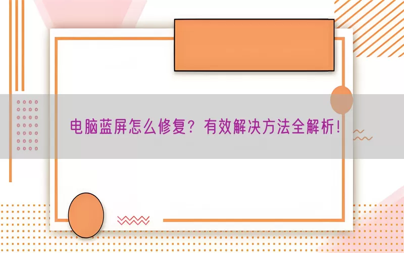 电脑蓝屏怎么修复？有效解决方法全解析！