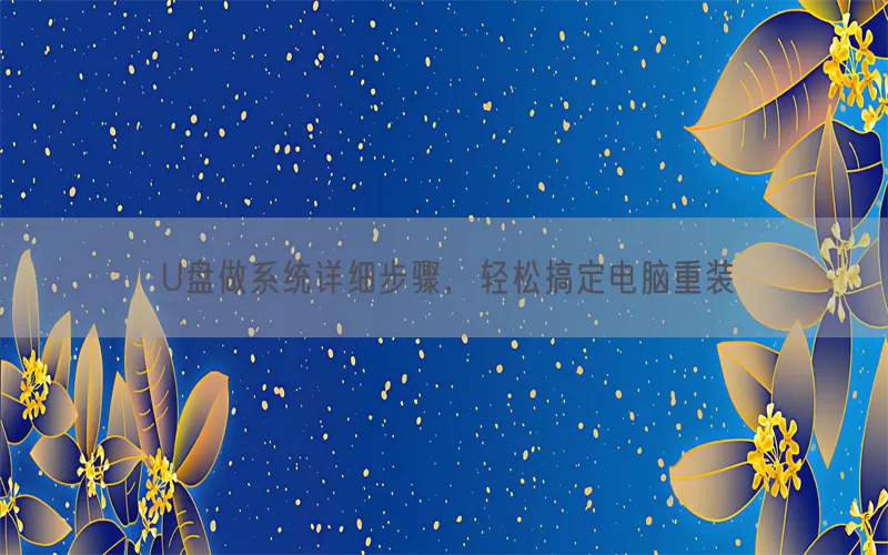 U盘做系统详细步骤，轻松搞定电脑重装