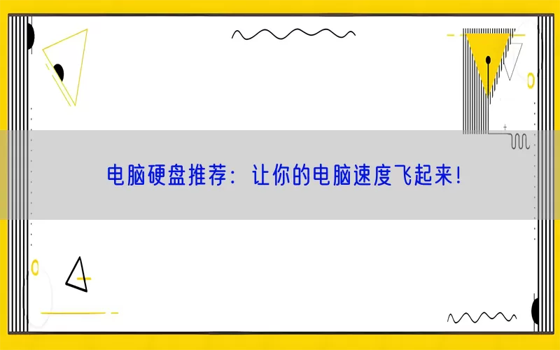 电脑硬盘推荐：让你的电脑速度飞起来！