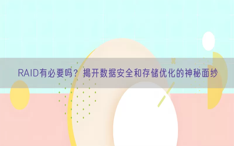 RAID有必要吗？揭开数据安全和存储优化的神秘面纱