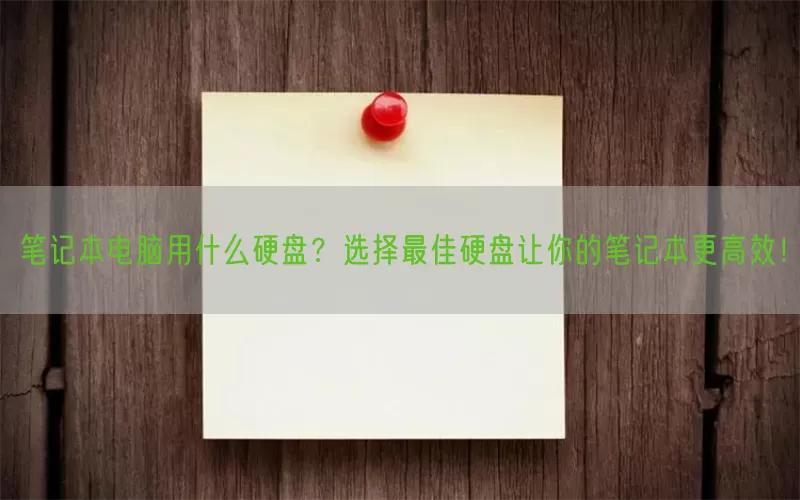 笔记本电脑用什么硬盘？选择最佳硬盘让你的笔记本更高效！