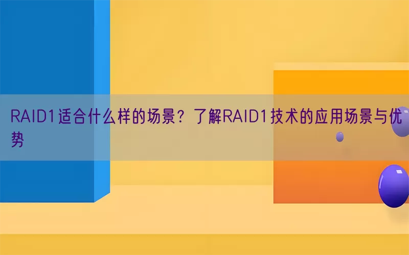 RAID1适合什么样的场景？了解RAID1技术的应用场景与优势