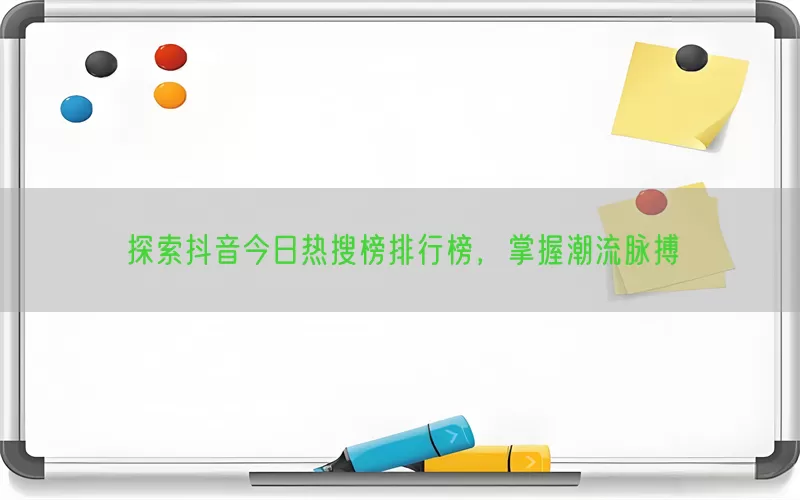 探索抖音今日热搜榜排行榜，掌握潮流脉搏