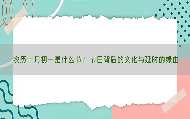 农历十月初一是什么节？节日背后的文化与延时的缘由